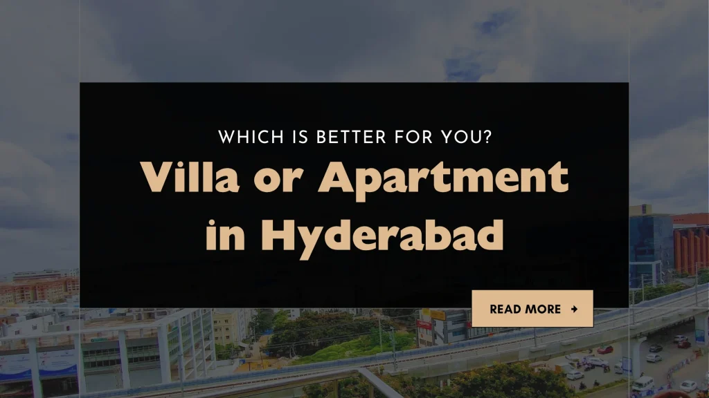 Villa or Apartment in Hyderabad Which is Better for You