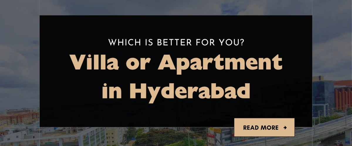 Villa or Apartment in Hyderabad Which is Better for You