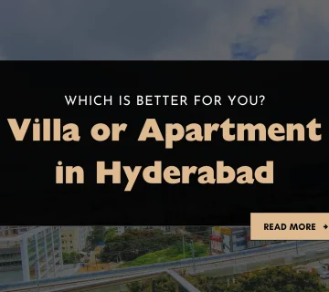 Villa or Apartment in Hyderabad Which is Better for You